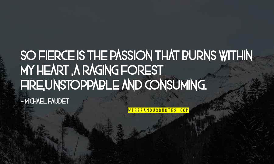 Consuming Fire Quotes By Michael Faudet: So fierce is the passion that burns within