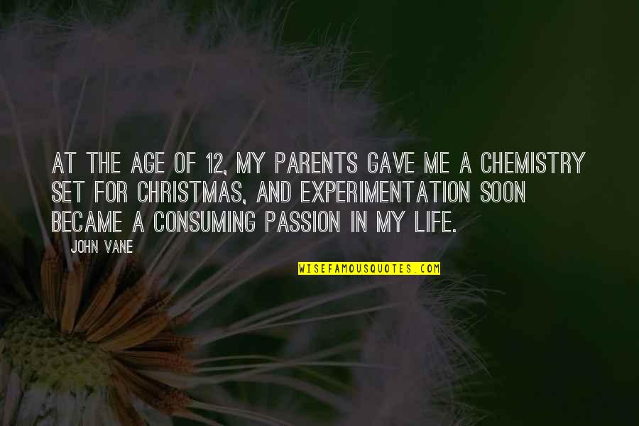 Consuming Me Quotes By John Vane: At the age of 12, my parents gave