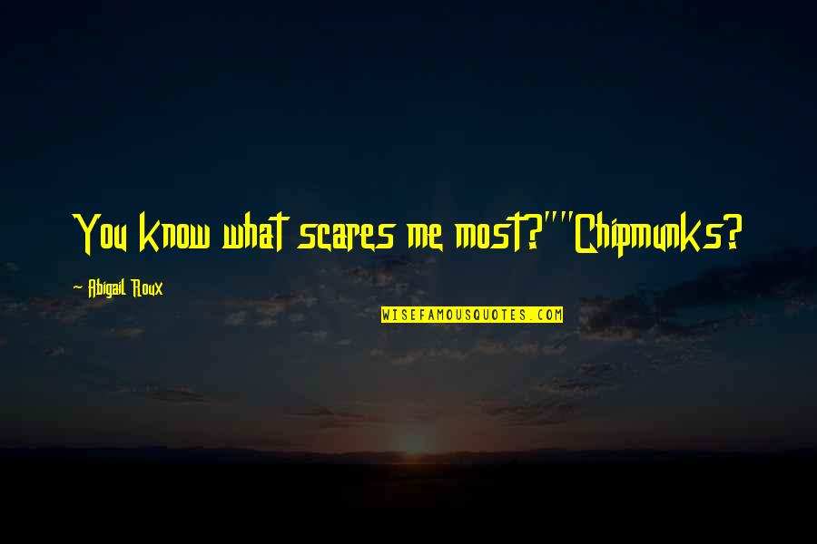 Consumismo Significado Quotes By Abigail Roux: You know what scares me most?""Chipmunks?