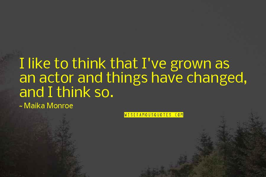 Consumista Racional Quotes By Maika Monroe: I like to think that I've grown as