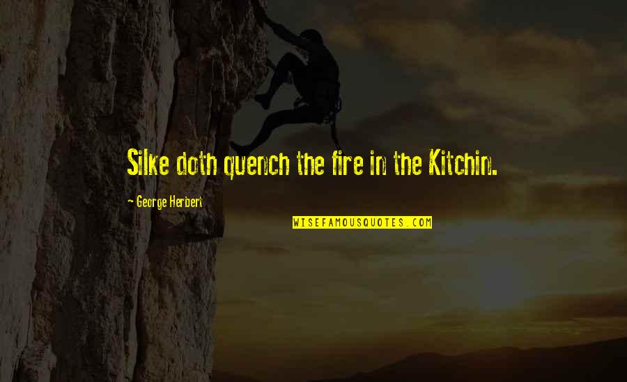 Consumivel Quotes By George Herbert: Silke doth quench the fire in the Kitchin. Consumivel Quotes By George Herbert: Silke doth quench the fire in the Kitchin.