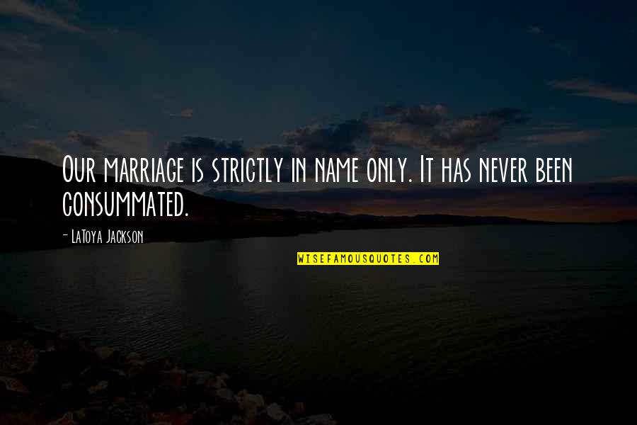 Consummated Marriage Quotes By LaToya Jackson: Our marriage is strictly in name only. It