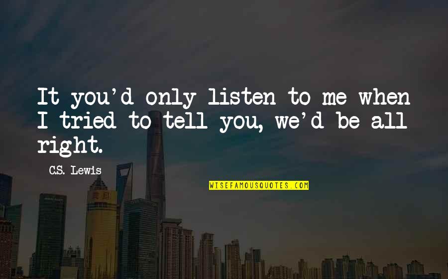 Consummately Def Quotes By C.S. Lewis: It you'd only listen to me when I