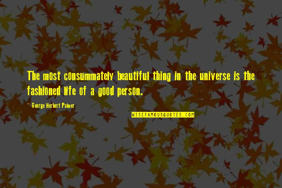 Consummately Quotes By George Herbert Palmer: The most consummately beautiful thing in the universe