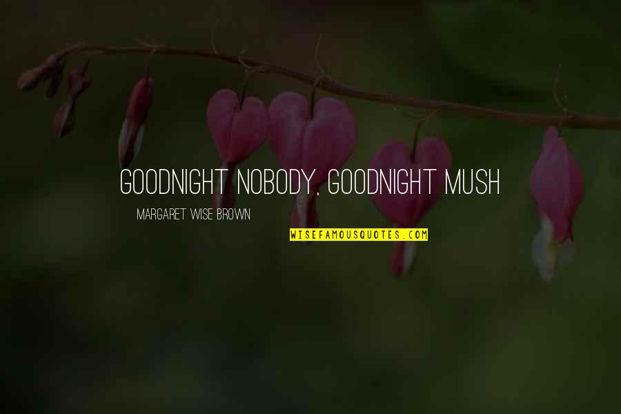 Consummately Quotes By Margaret Wise Brown: Goodnight nobody, goodnight mush