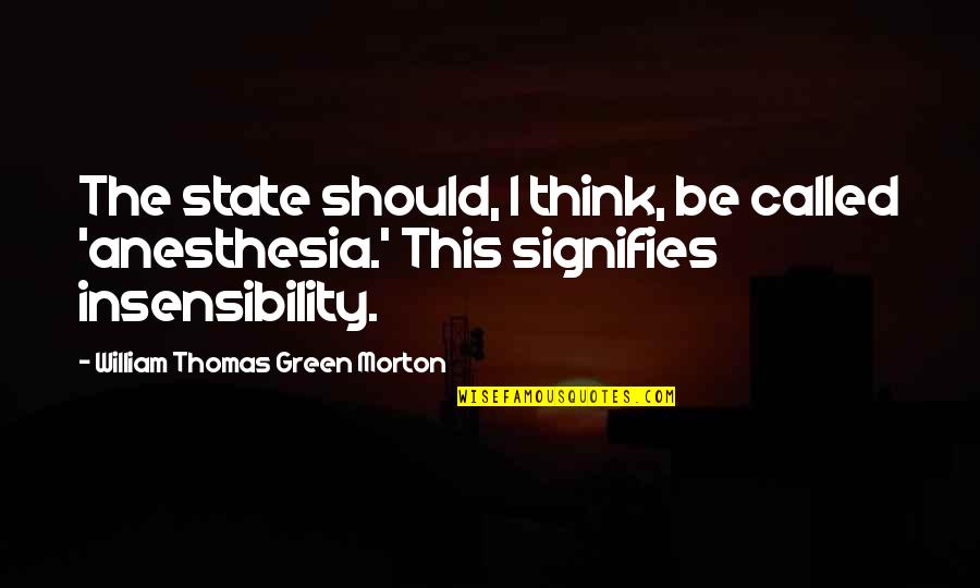 Consummating A Marriage Quotes By William Thomas Green Morton: The state should, I think, be called 'anesthesia.' Consummating A Marriage Quotes By William Thomas Green Morton: The state should, I think, be called 'anesthesia.'