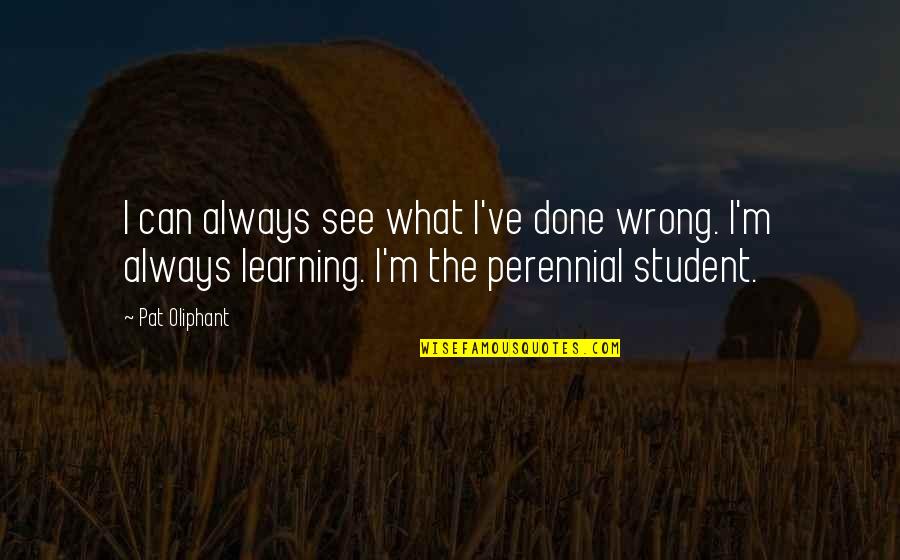 Consummating Marriage Quotes By Pat Oliphant: I can always see what I've done wrong.