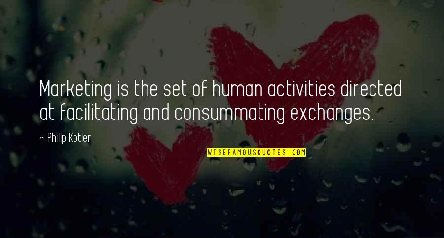 Consummating Quotes By Philip Kotler: Marketing is the set of human activities directed