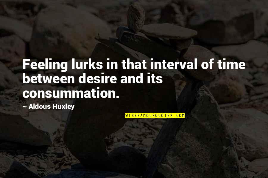 Consummation Quotes By Aldous Huxley: Feeling lurks in that interval of time between