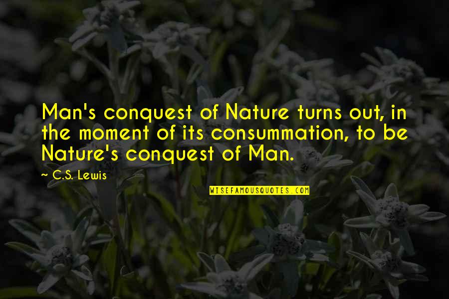Consummation Quotes By C.S. Lewis: Man's conquest of Nature turns out, in the