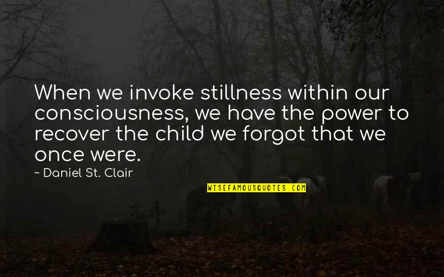 Consummation Quotes By Daniel St. Clair: When we invoke stillness within our consciousness, we