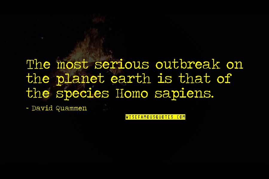 Consummation Quotes By David Quammen: The most serious outbreak on the planet earth
