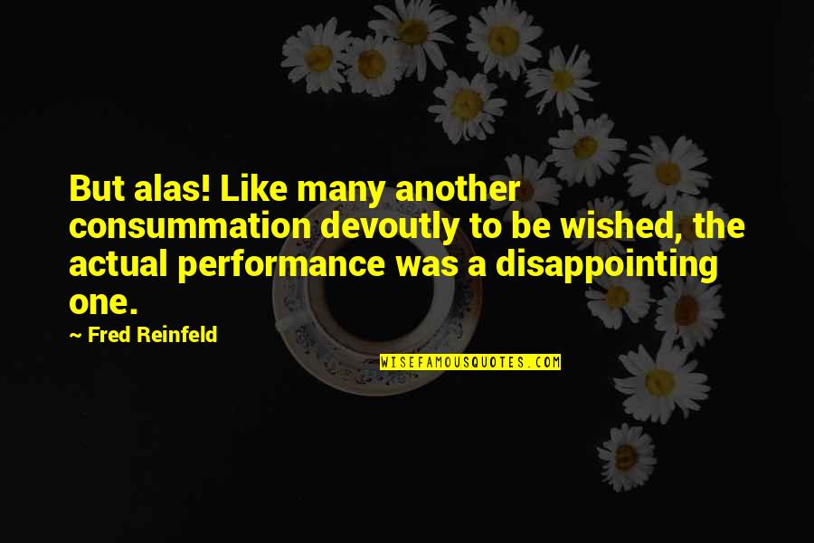 Consummation Quotes By Fred Reinfeld: But alas! Like many another consummation devoutly to