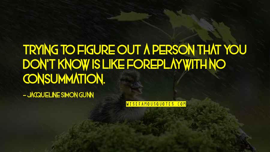 Consummation Quotes By Jacqueline Simon Gunn: Trying to figure out a person that you