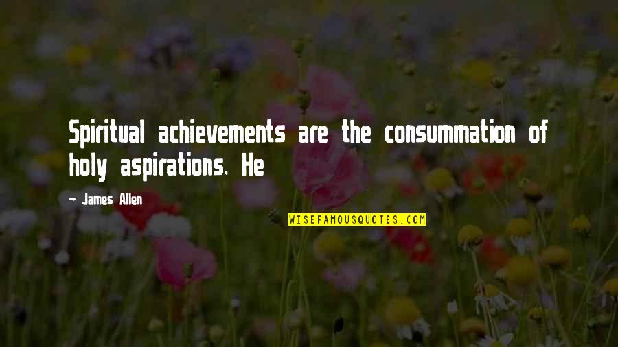 Consummation Quotes By James Allen: Spiritual achievements are the consummation of holy aspirations.