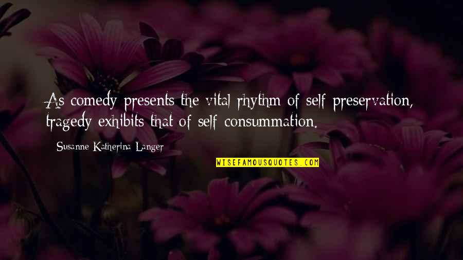 Consummation Quotes By Susanne Katherina Langer: As comedy presents the vital rhythm of self-preservation,