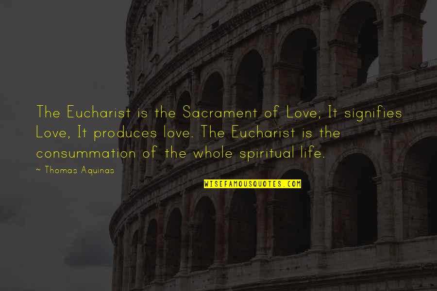 Consummation Quotes By Thomas Aquinas: The Eucharist is the Sacrament of Love; It