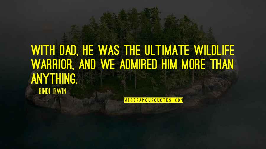 Consummations Quotes By Bindi Irwin: With Dad, he was the ultimate wildlife warrior,