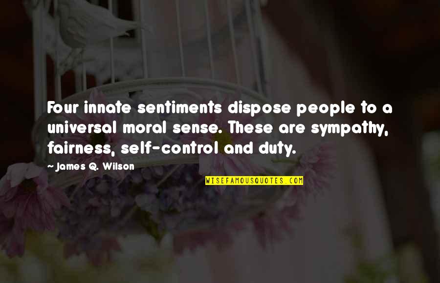 Consummations Quotes By James Q. Wilson: Four innate sentiments dispose people to a universal