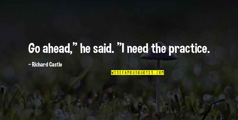 Consumo Protegido Quotes By Richard Castle: Go ahead," he said. "I need the practice. Consumo Protegido Quotes By Richard Castle: Go ahead," he said. "I need the practice.