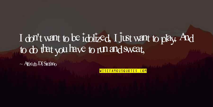 Consumo Quotes By Alfredo Di Stefano: I don't want to be idolized, I just Consumo Quotes By Alfredo Di Stefano: I don't want to be idolized, I just