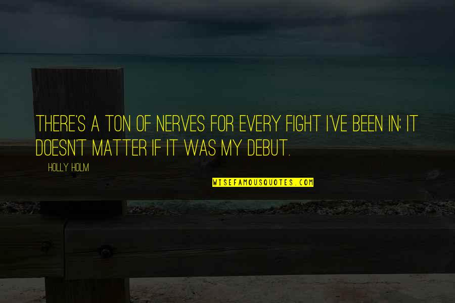 Consumo Quotes By Holly Holm: There's a ton of nerves for every fight Consumo Quotes By Holly Holm: There's a ton of nerves for every fight