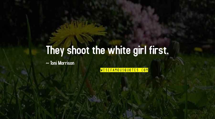 Consumo Sustentavel Quotes By Toni Morrison: They shoot the white girl first. Consumo Sustentavel Quotes By Toni Morrison: They shoot the white girl first.