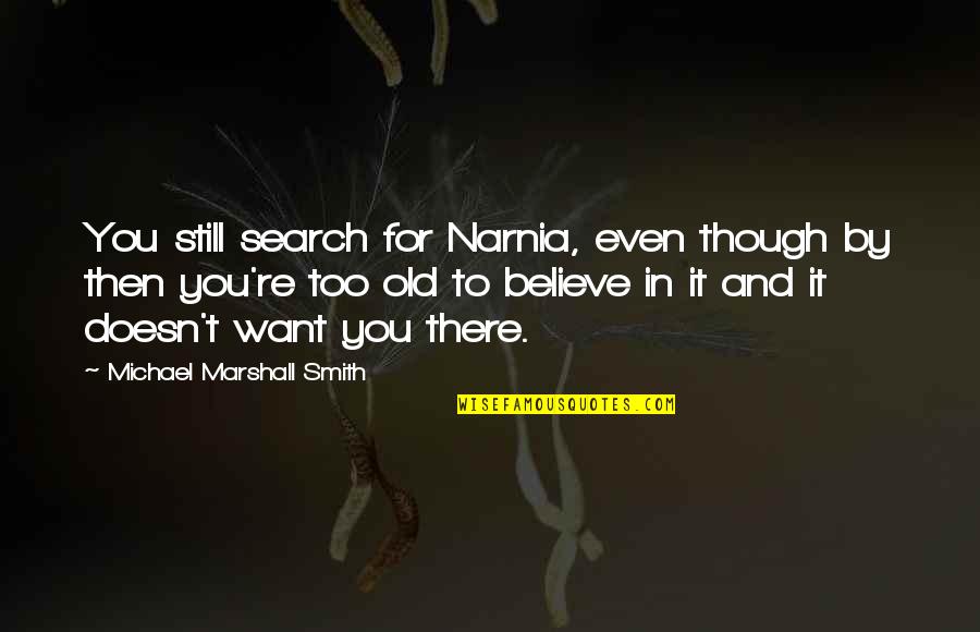 Consumos Energeticos Quotes By Michael Marshall Smith: You still search for Narnia, even though by