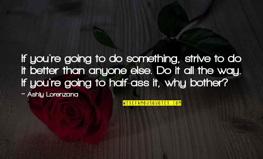 Consumption Mean Quotes By Ashly Lorenzana: If you're going to do something, strive to
