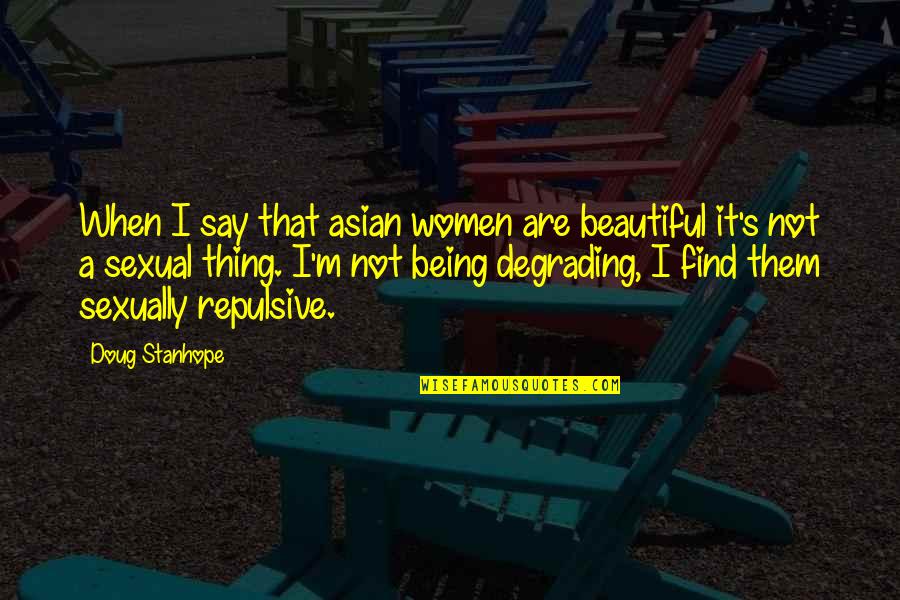 Consumption Mean Quotes By Doug Stanhope: When I say that asian women are beautiful
