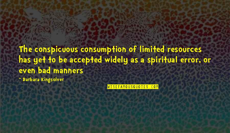 Consumption Quotes By Barbara Kingsolver: The conspicuous consumption of limited resources has yet