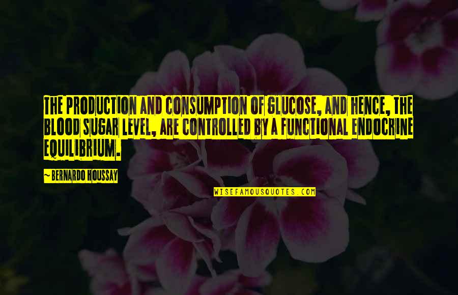 Consumption Quotes By Bernardo Houssay: The production and consumption of glucose, and hence,