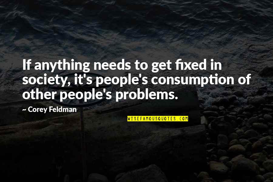 Consumption Quotes By Corey Feldman: If anything needs to get fixed in society,