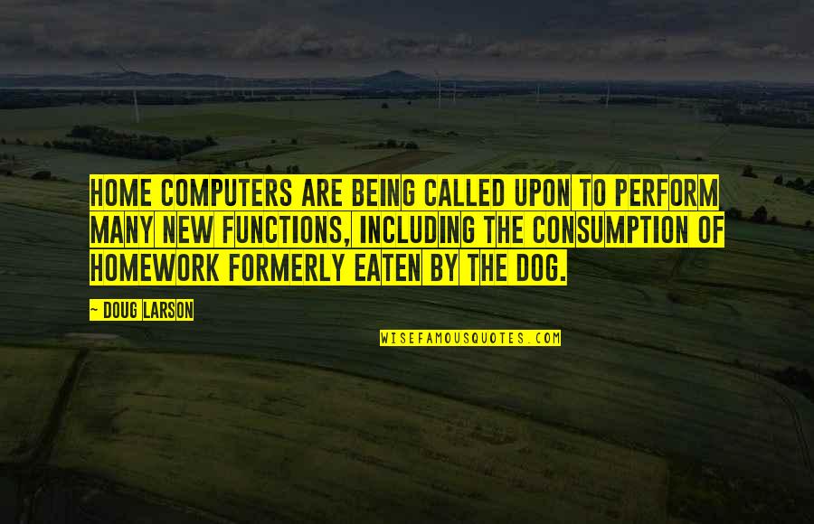 Consumption Quotes By Doug Larson: Home computers are being called upon to perform