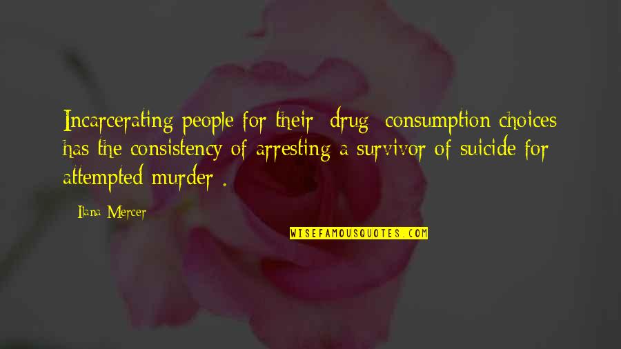 Consumption Quotes By Ilana Mercer: Incarcerating people for their [drug] consumption choices has