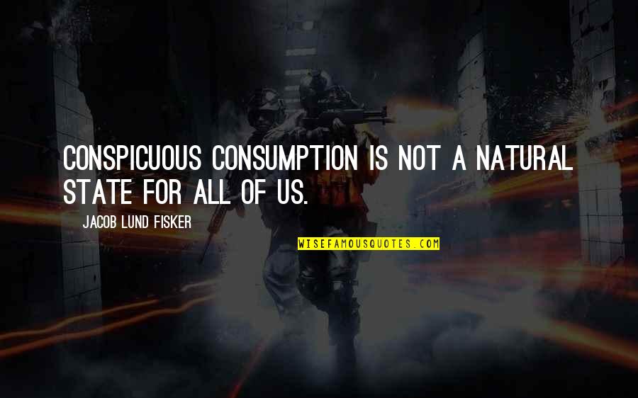 Consumption Quotes By Jacob Lund Fisker: conspicuous consumption is not a natural state for