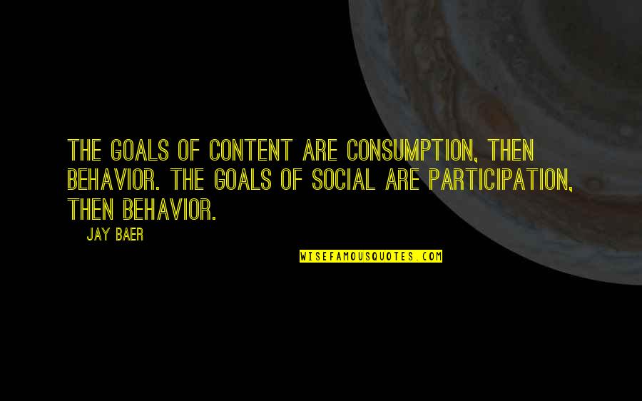 Consumption Quotes By Jay Baer: The goals of content are consumption, then behavior.