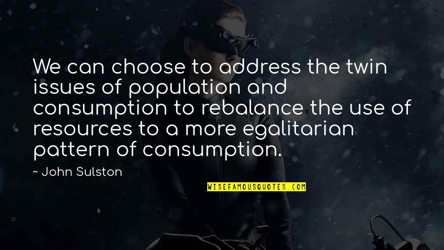 Consumption Quotes By John Sulston: We can choose to address the twin issues