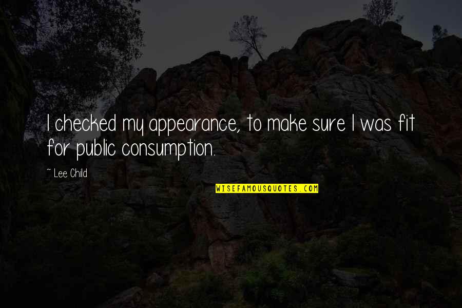 Consumption Quotes By Lee Child: I checked my appearance, to make sure I