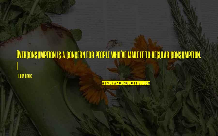 Consumption Quotes By Linda Tirado: Overconsumption is a concern for people who've made