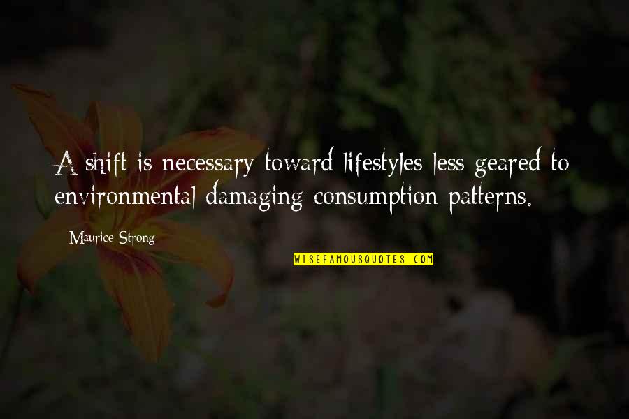 Consumption Quotes By Maurice Strong: A shift is necessary toward lifestyles less geared