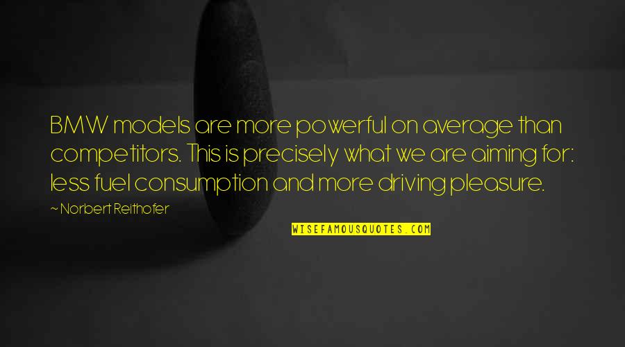 Consumption Quotes By Norbert Reithofer: BMW models are more powerful on average than