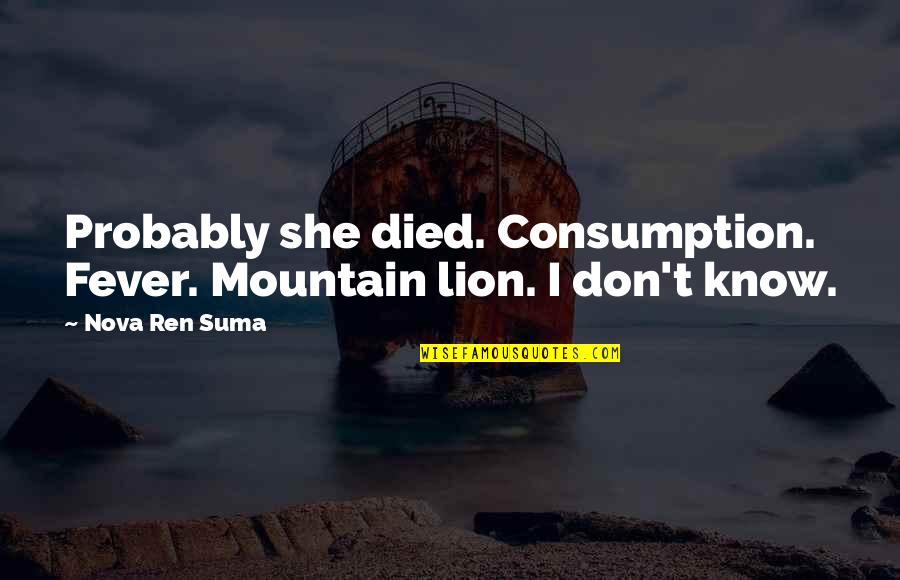 Consumption Quotes By Nova Ren Suma: Probably she died. Consumption. Fever. Mountain lion. I