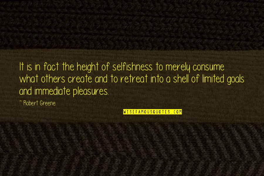 Consumption Quotes By Robert Greene: It is in fact the height of selfishness