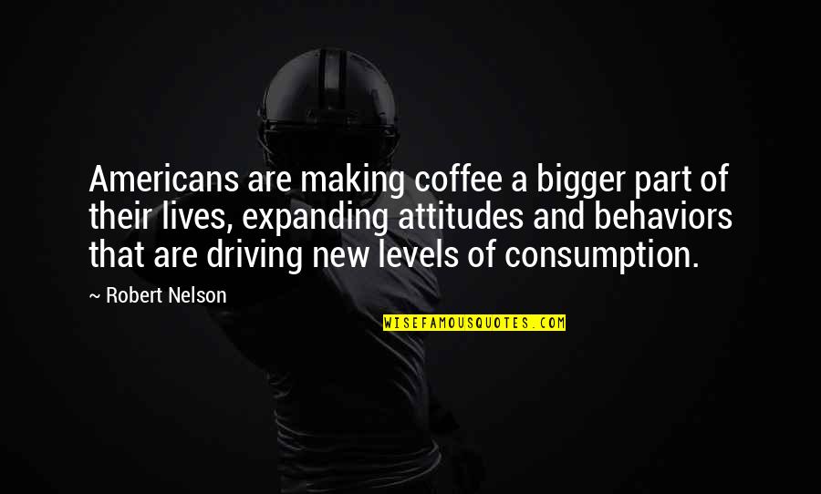 Consumption Quotes By Robert Nelson: Americans are making coffee a bigger part of