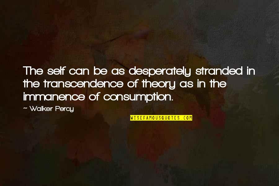 Consumption Quotes By Walker Percy: The self can be as desperately stranded in
