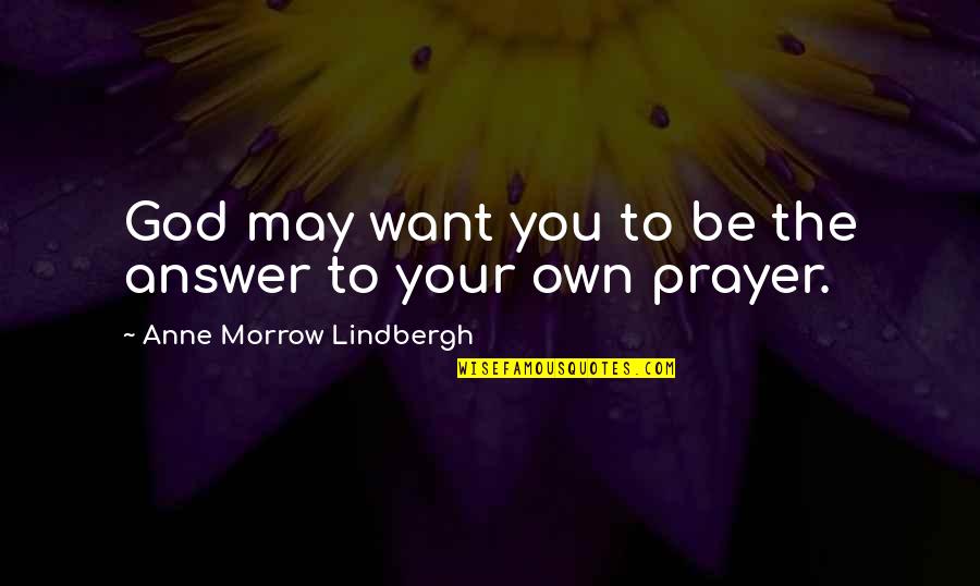 Consumption Society Quotes By Anne Morrow Lindbergh: God may want you to be the answer