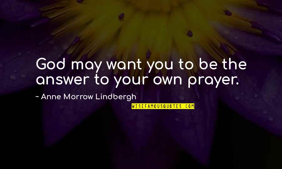 Consumption Society Quotes By Anne Morrow Lindbergh: God may want you to be the answer Consumption Society Quotes By Anne Morrow Lindbergh: God may want you to be the answer