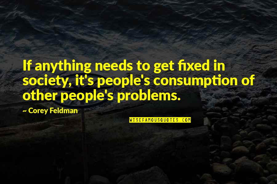 Consumption Society Quotes By Corey Feldman: If anything needs to get fixed in society,