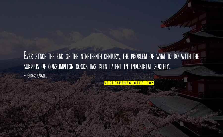 Consumption Society Quotes By George Orwell: Ever since the end of the nineteenth century,